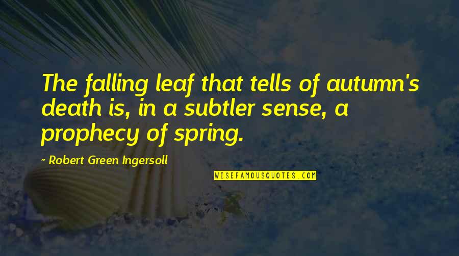 A Leaf Quotes By Robert Green Ingersoll: The falling leaf that tells of autumn's death