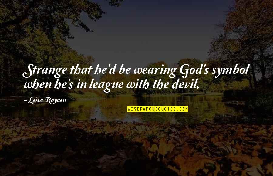 A League Of Their Own Quotes By Leisa Rayven: Strange that he'd be wearing God's symbol when