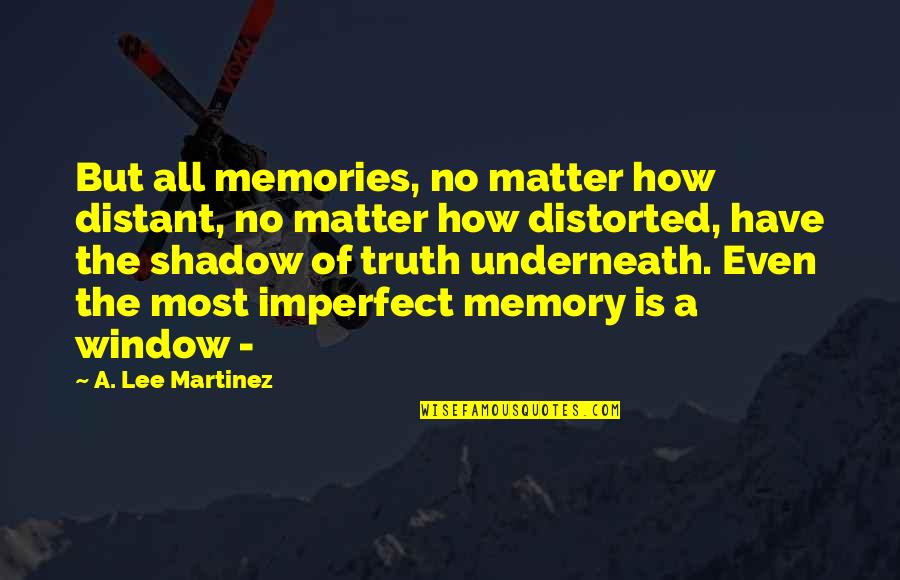 A Lee Martinez Quotes By A. Lee Martinez: But all memories, no matter how distant, no