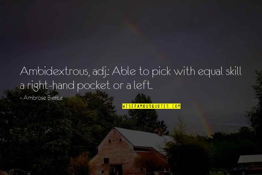 A Left Hand Quotes By Ambrose Bierce: Ambidextrous, adj.: Able to pick with equal skill