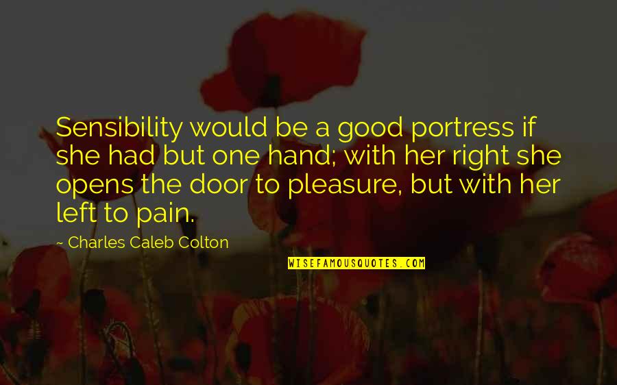 A Left Hand Quotes By Charles Caleb Colton: Sensibility would be a good portress if she