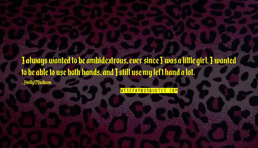 A Left Hand Quotes By Holly Madison: I always wanted to be ambidextrous, ever since