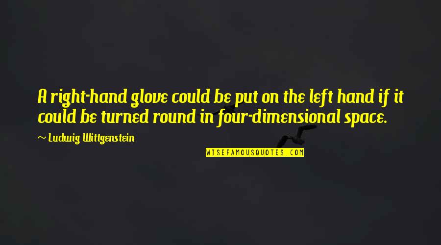 A Left Hand Quotes By Ludwig Wittgenstein: A right-hand glove could be put on the
