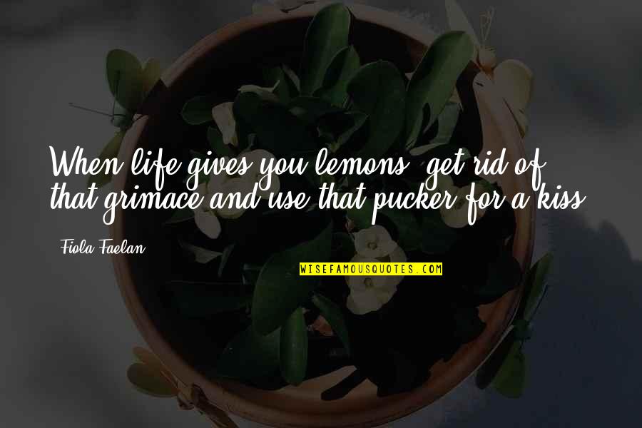 A Lemons Quotes By Fiola Faelan: When life gives you lemons, get rid of