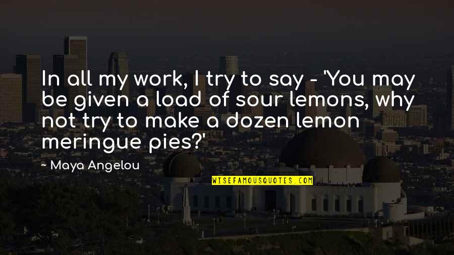 A Lemons Quotes By Maya Angelou: In all my work, I try to say A Lemons Quotes By Maya Angelou: In all my work, I try to say