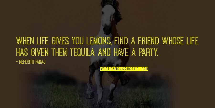 A Lemons Quotes By Nefertiti Faraj: When life gives you lemons, find a friend A Lemons Quotes By Nefertiti Faraj: When life gives you lemons, find a friend