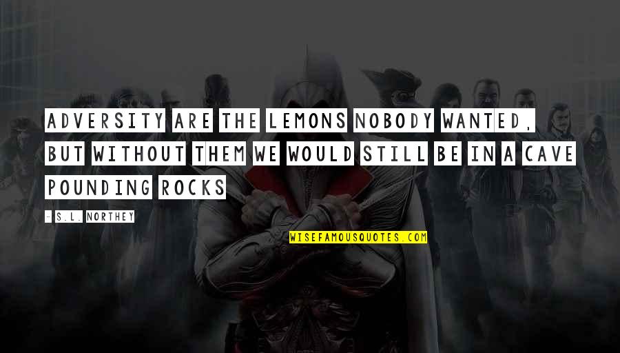 A Lemons Quotes By S.L. Northey: Adversity are the lemons nobody wanted, but without A Lemons Quotes By S.L. Northey: Adversity are the lemons nobody wanted, but without