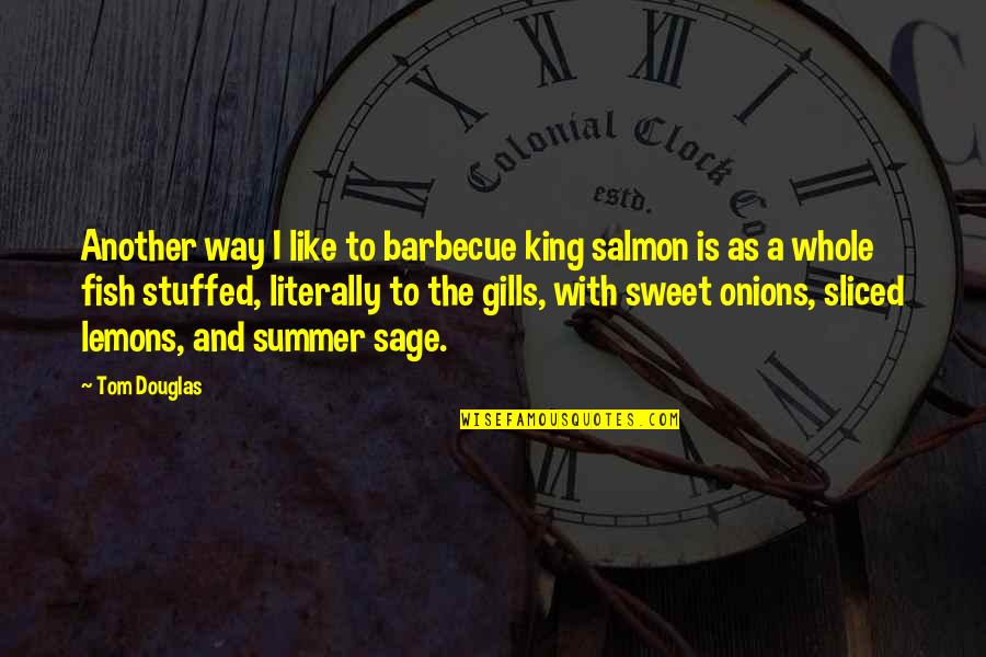 A Lemons Quotes By Tom Douglas: Another way I like to barbecue king salmon A Lemons Quotes By Tom Douglas: Another way I like to barbecue king salmon