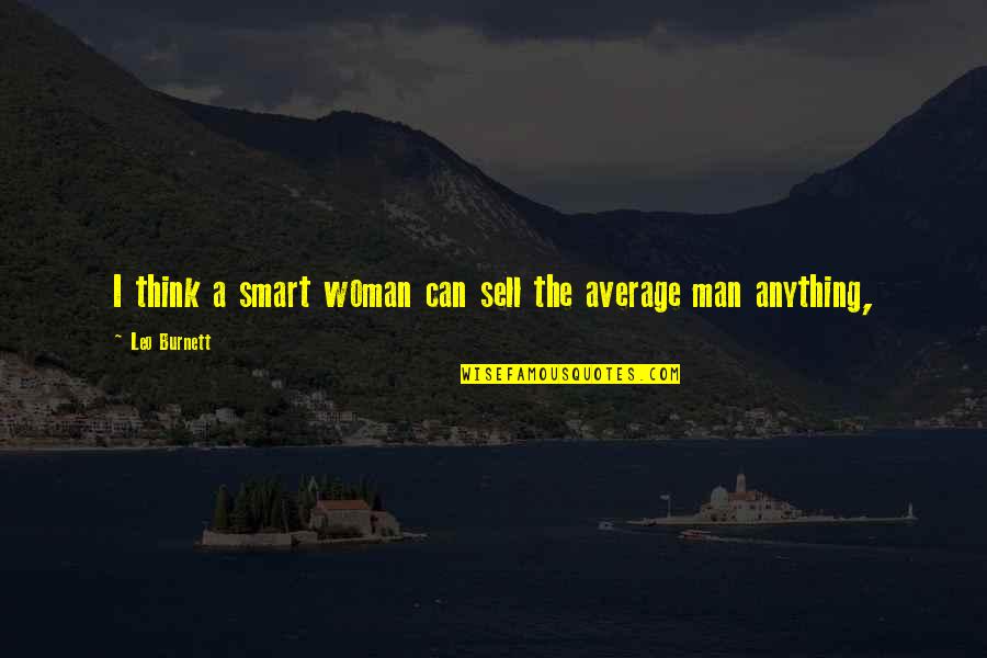 A Leo Man Quotes By Leo Burnett: I think a smart woman can sell the