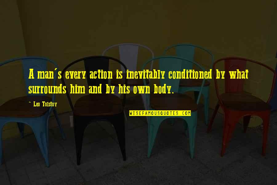 A Leo Man Quotes By Leo Tolstoy: A man's every action is inevitably conditioned by
