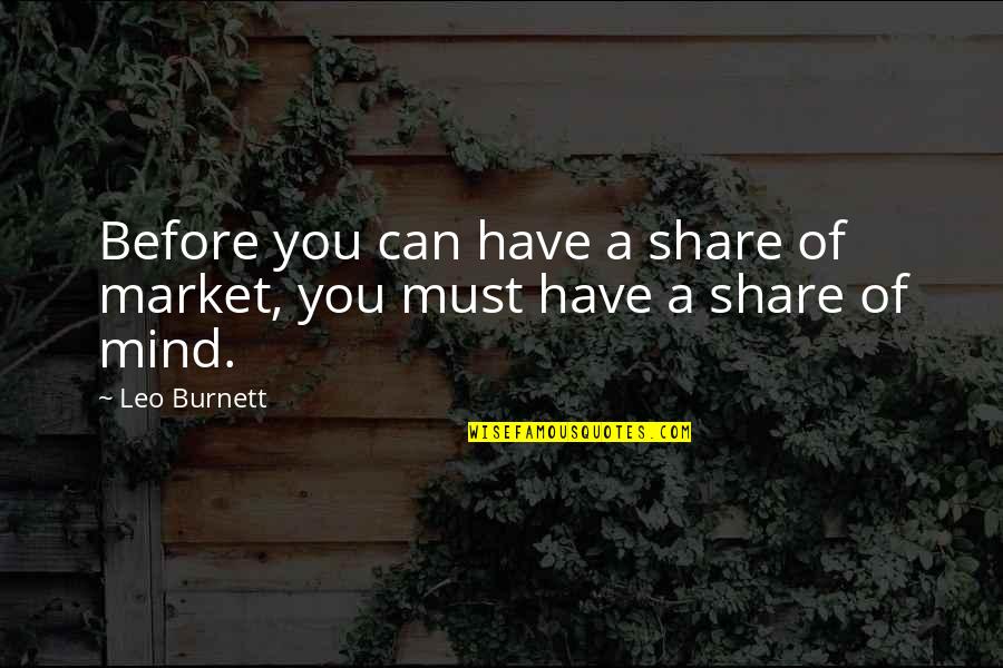 A Leo Quotes By Leo Burnett: Before you can have a share of market,