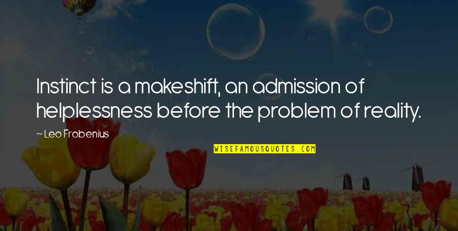 A Leo Quotes By Leo Frobenius: Instinct is a makeshift, an admission of helplessness