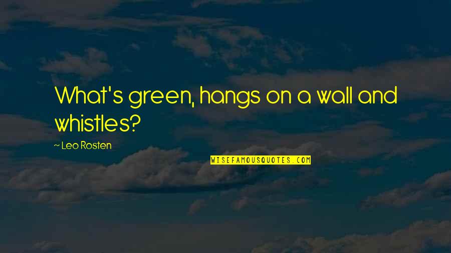 A Leo Quotes By Leo Rosten: What's green, hangs on a wall and whistles?