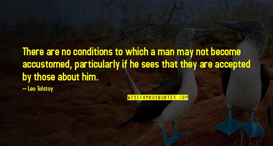 A Leo Quotes By Leo Tolstoy: There are no conditions to which a man