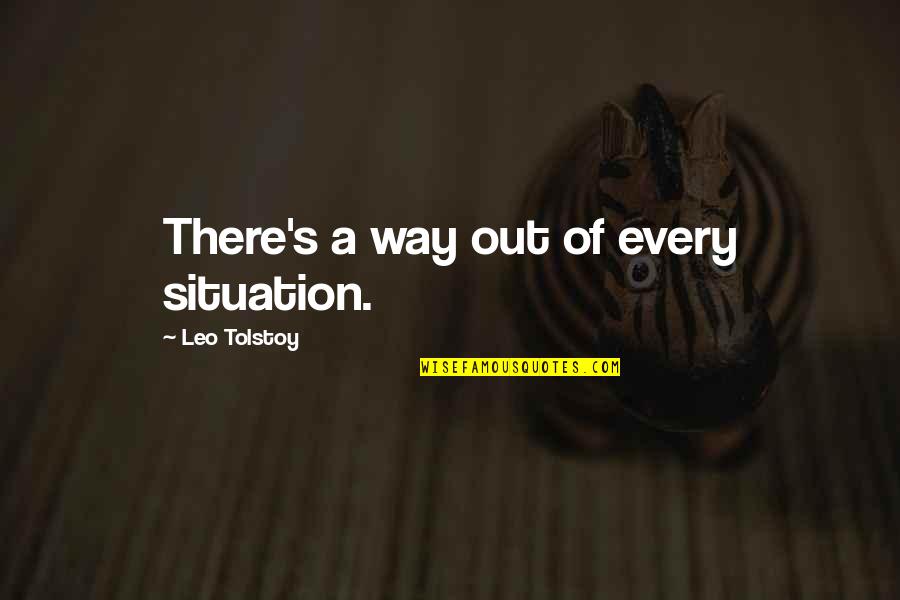 A Leo Quotes By Leo Tolstoy: There's a way out of every situation.