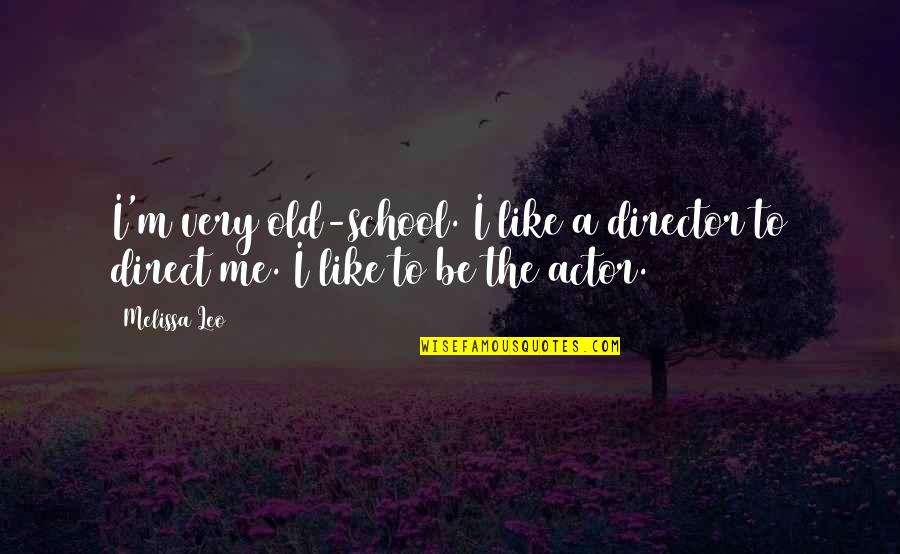 A Leo Quotes By Melissa Leo: I'm very old-school. I like a director to