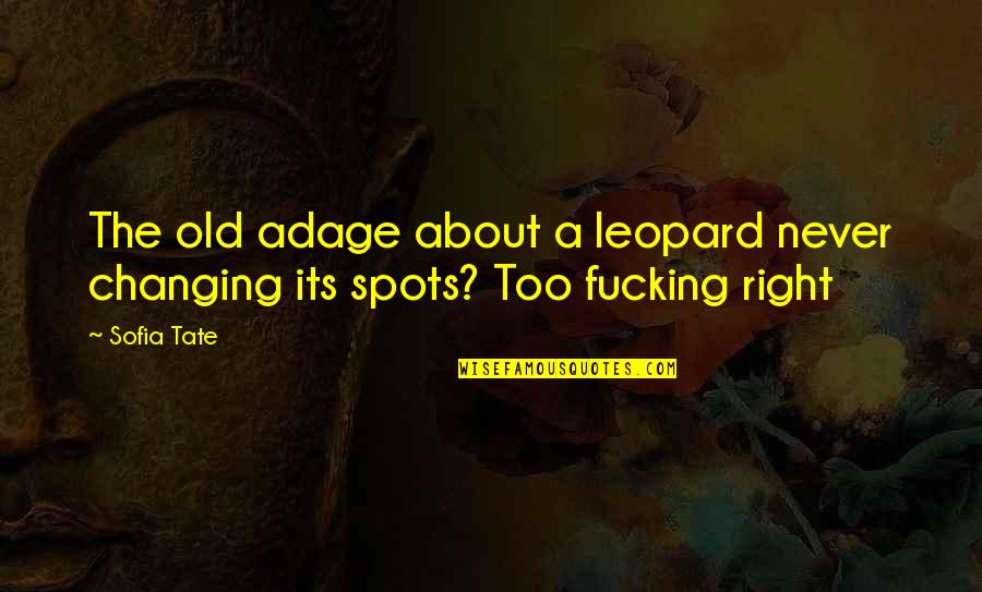 A Leopard Quotes By Sofia Tate: The old adage about a leopard never changing