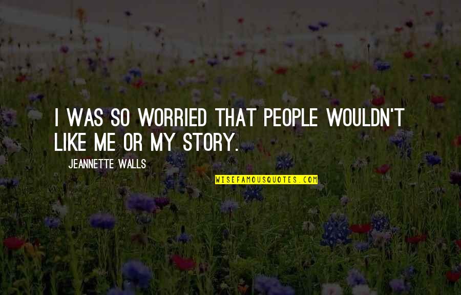 A Lesson Learned The Hard Way Quotes By Jeannette Walls: I was so worried that people wouldn't like