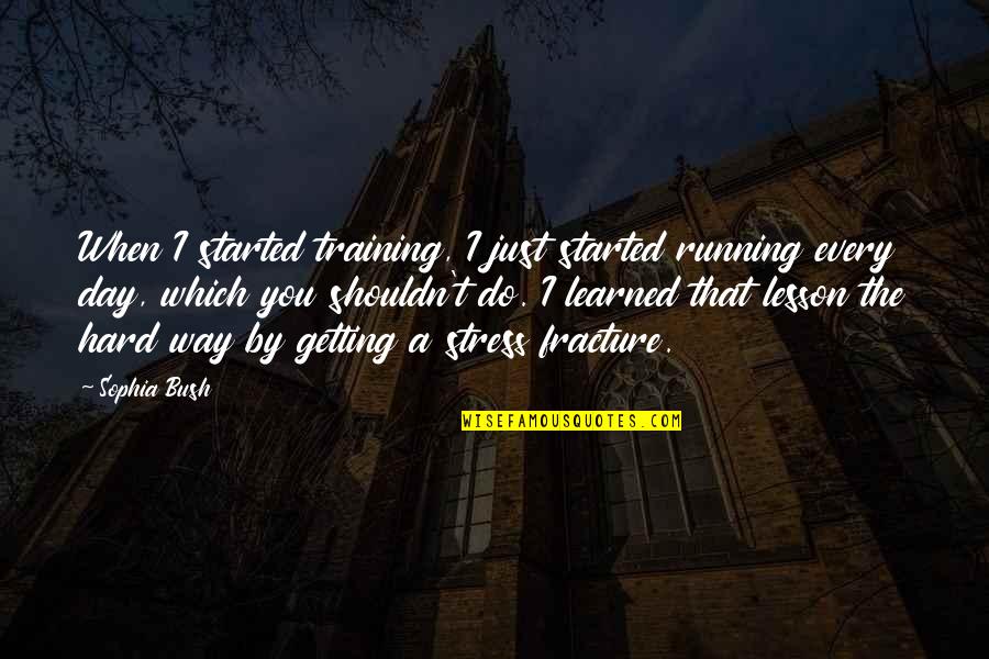 A Lesson Learned The Hard Way Quotes By Sophia Bush: When I started training, I just started running