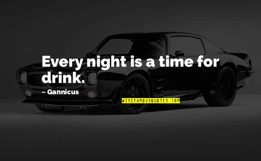 A Letter From Birmingham Quotes By Gannicus: Every night is a time for drink.