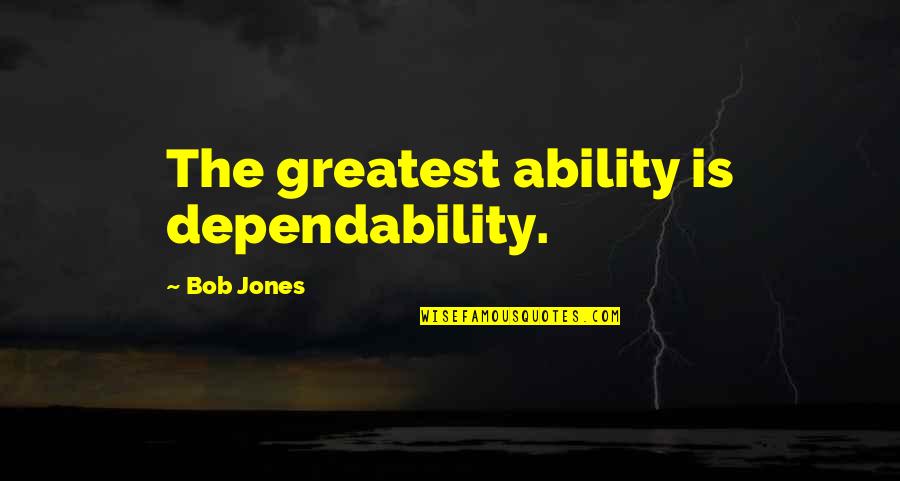 A Letter From Heaven Quotes By Bob Jones: The greatest ability is dependability.
