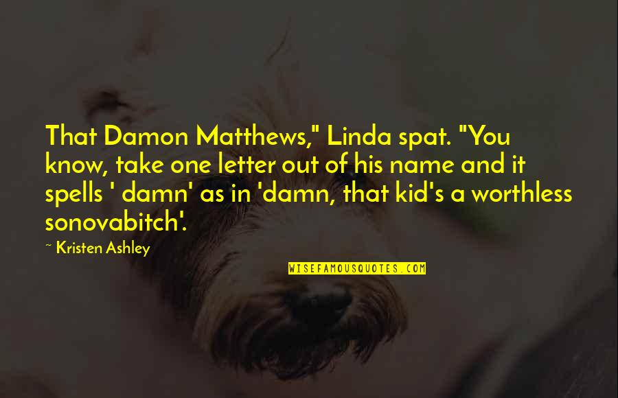 A Letter Name Quotes By Kristen Ashley: That Damon Matthews," Linda spat. "You know, take