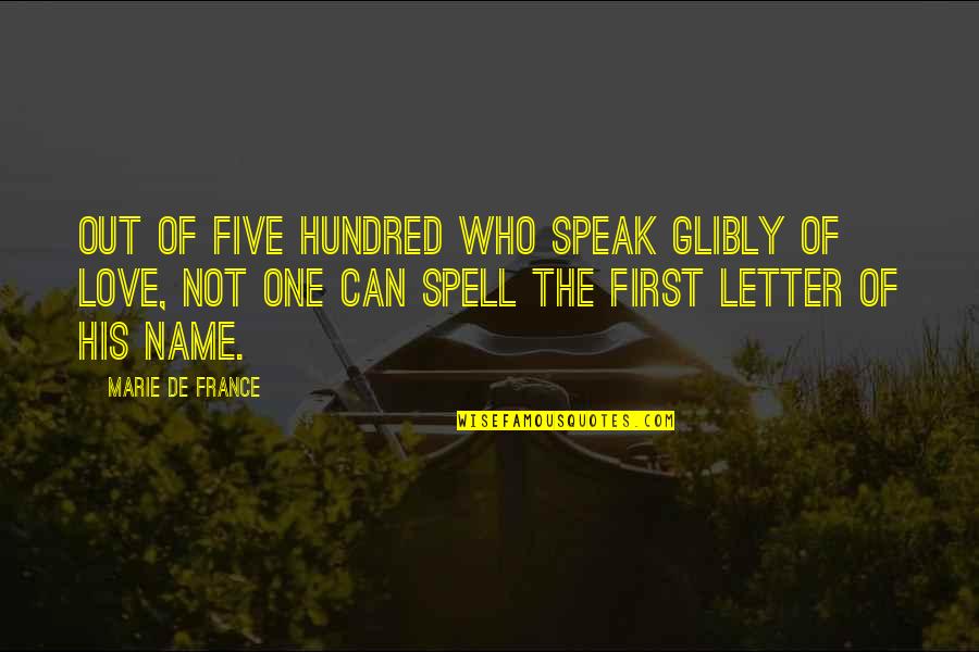 A Letter Name Quotes By Marie De France: Out of five hundred who speak glibly of