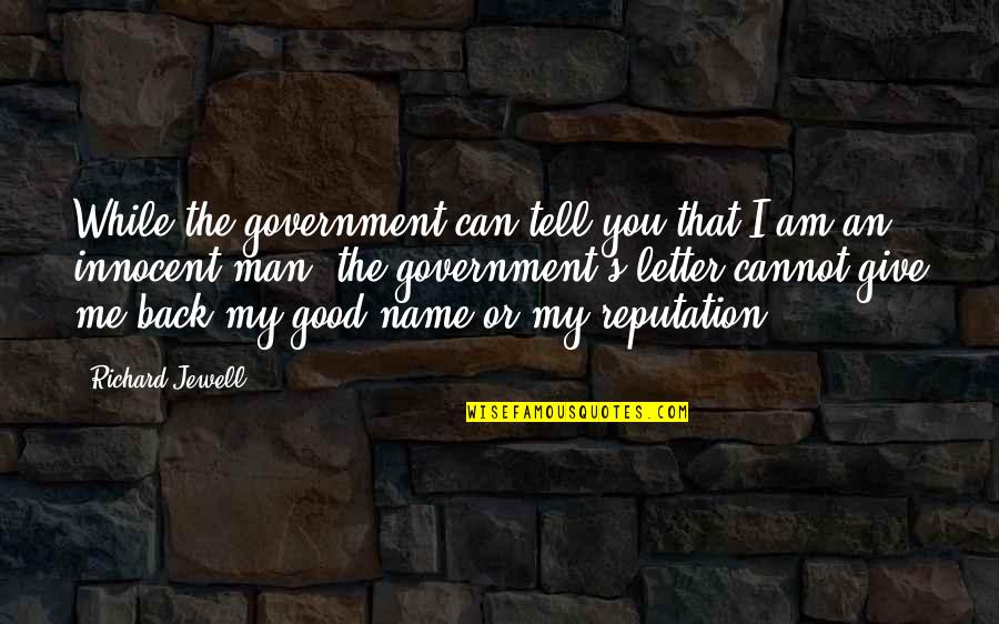 A Letter Name Quotes By Richard Jewell: While the government can tell you that I