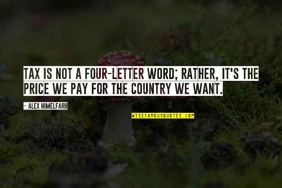 A Letter Quotes By Alex Himelfarb: Tax is not a four-letter word; rather, it's A Letter Quotes By Alex Himelfarb: Tax is not a four-letter word; rather, it's