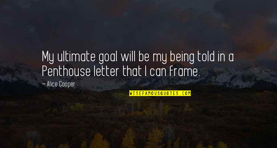 A Letter Quotes By Alice Cooper: My ultimate goal will be my being told