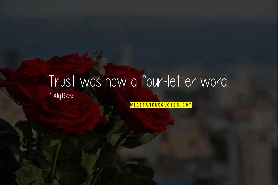 A Letter Quotes By Ally Blake: Trust was now a four-letter word.