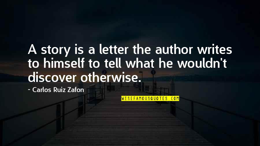 A Letter Quotes By Carlos Ruiz Zafon: A story is a letter the author writes