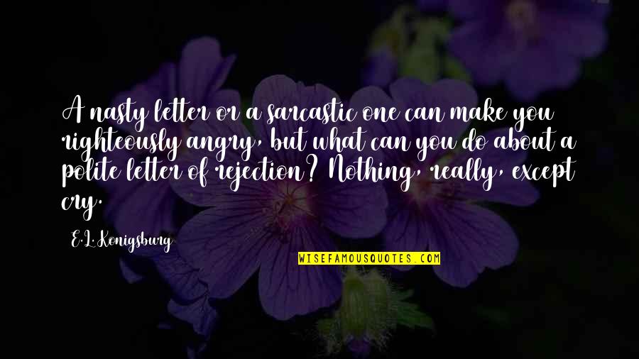 A Letter Quotes By E.L. Konigsburg: A nasty letter or a sarcastic one can