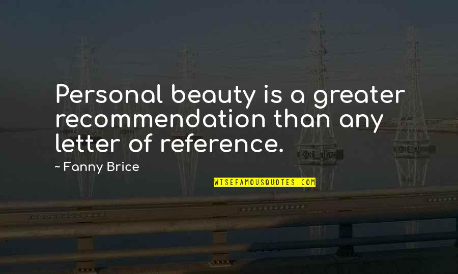 A Letter Quotes By Fanny Brice: Personal beauty is a greater recommendation than any