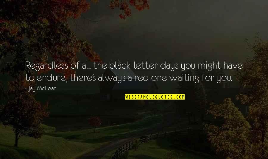 A Letter Quotes By Jay McLean: Regardless of all the black-letter days you might