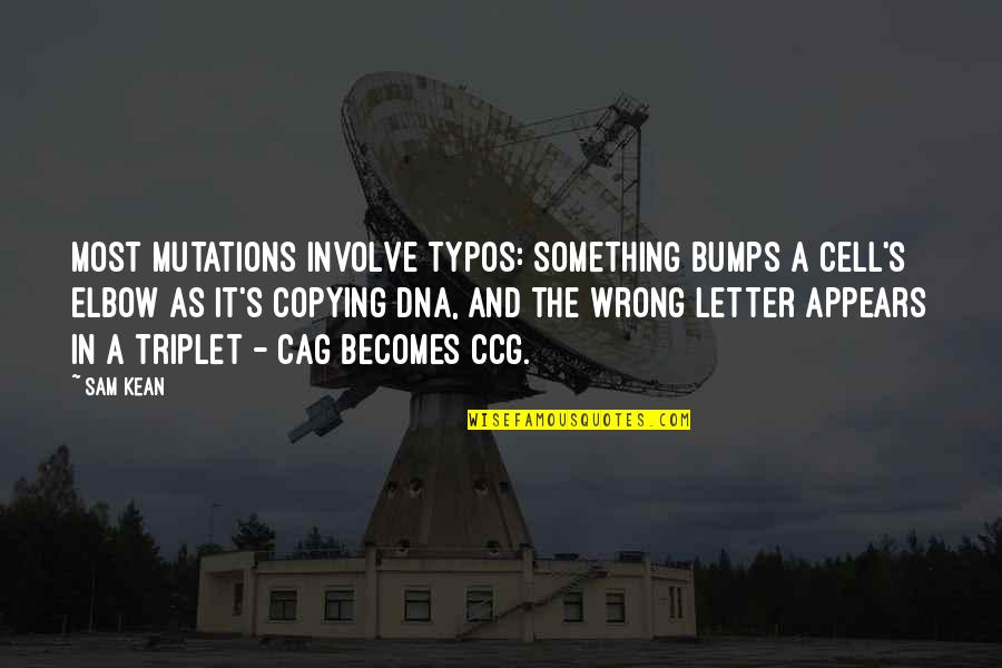 A Letter Quotes By Sam Kean: Most mutations involve typos: Something bumps a cell's