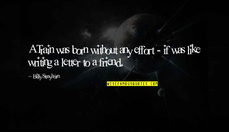 A Letter To My Friend Quotes By Billy Strayhorn: A Train was born without any effort -