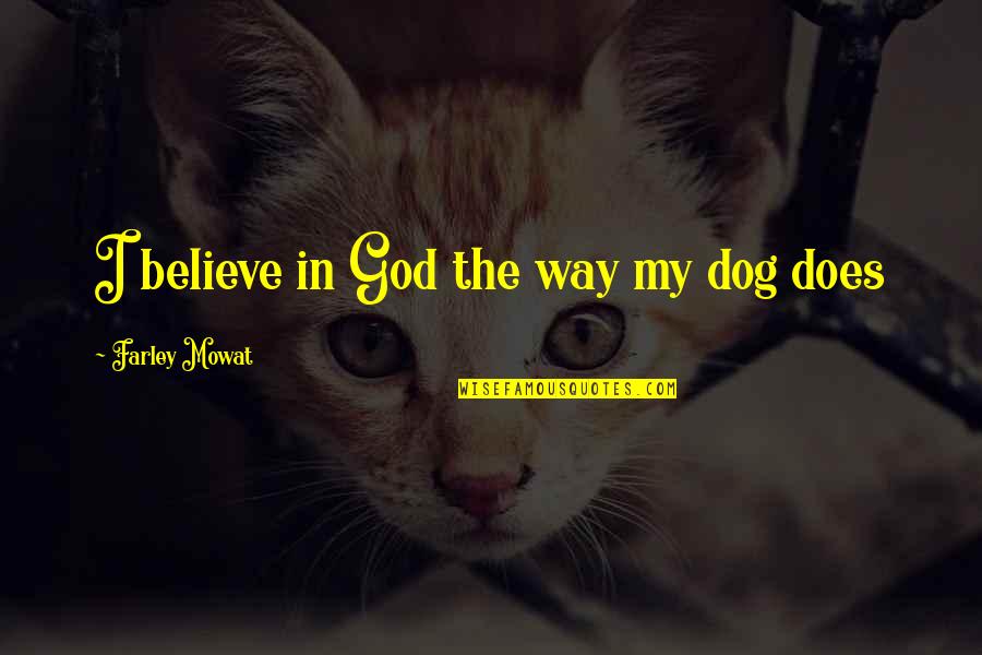 A Level Funny Quotes By Farley Mowat: I believe in God the way my dog