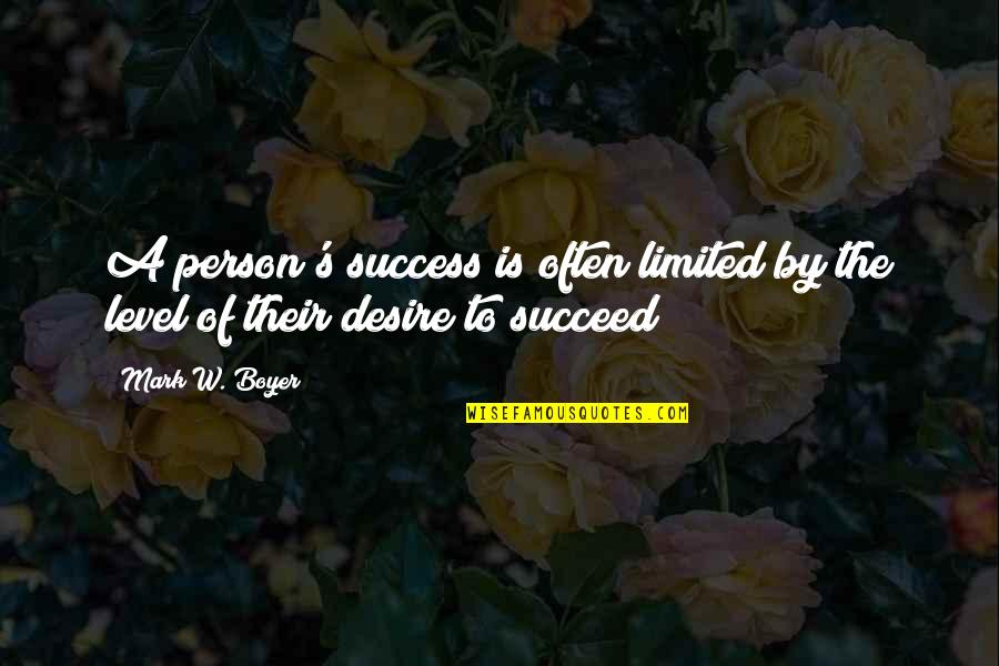 A Level Motivational Quotes By Mark W. Boyer: A person's success is often limited by the