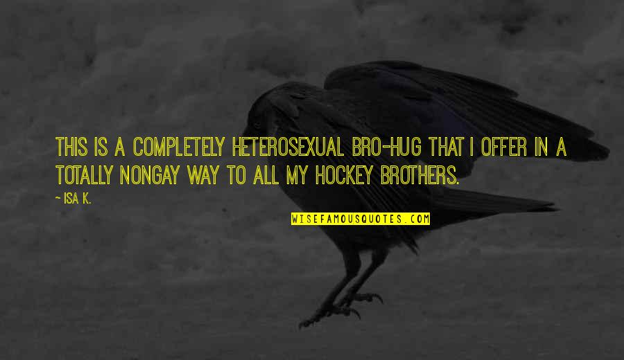 A Level Philosophy And Ethics Quotes By Isa K.: This is a completely heterosexual bro-hug that I
