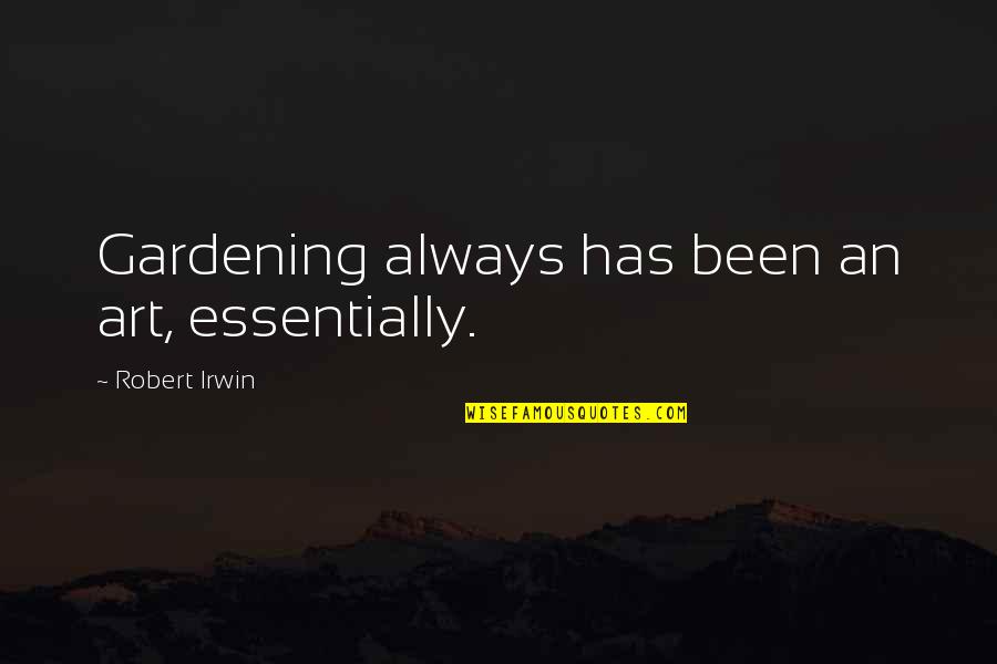 A Level Philosophy And Ethics Quotes By Robert Irwin: Gardening always has been an art, essentially.