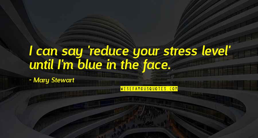 A Level Stress Quotes By Mary Stewart: I can say 'reduce your stress level' until