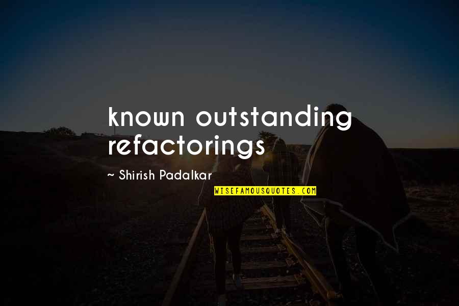 A Level Stress Quotes By Shirish Padalkar: known outstanding refactorings