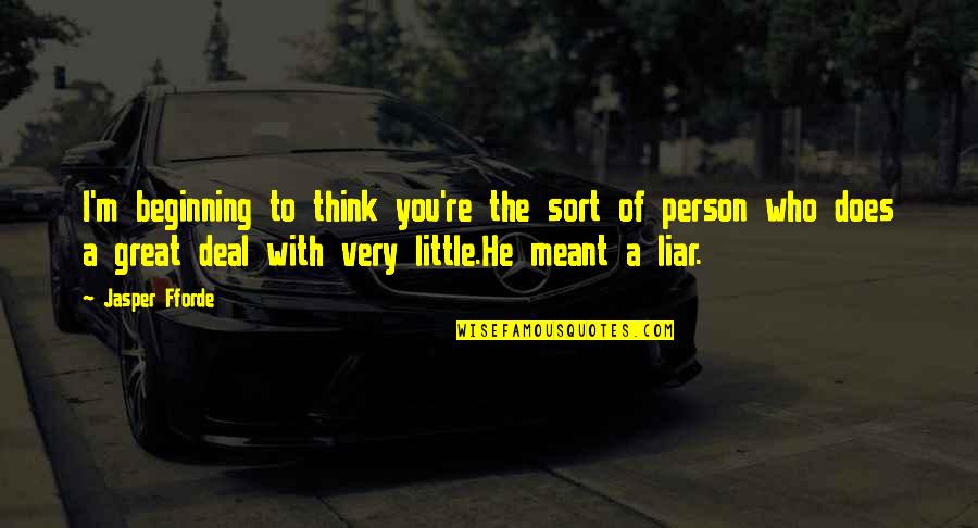 A Liar Person Quotes By Jasper Fforde: I'm beginning to think you're the sort of