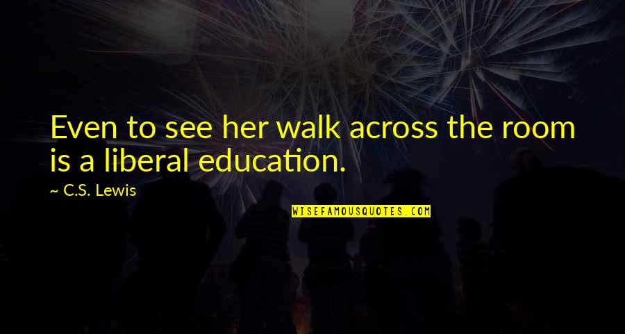 A Liberal Education Quotes By C.S. Lewis: Even to see her walk across the room