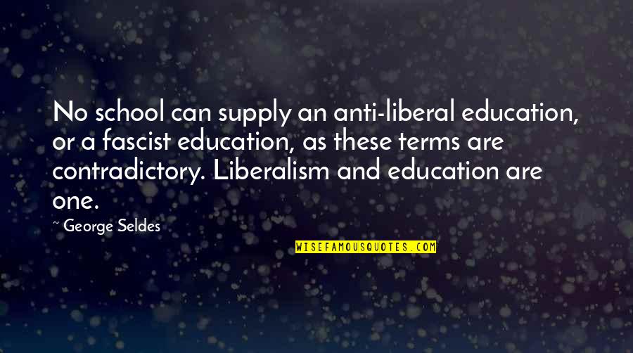 A Liberal Education Quotes By George Seldes: No school can supply an anti-liberal education, or