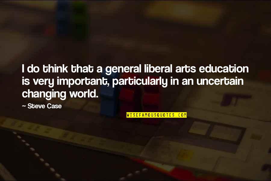 A Liberal Education Quotes By Steve Case: I do think that a general liberal arts