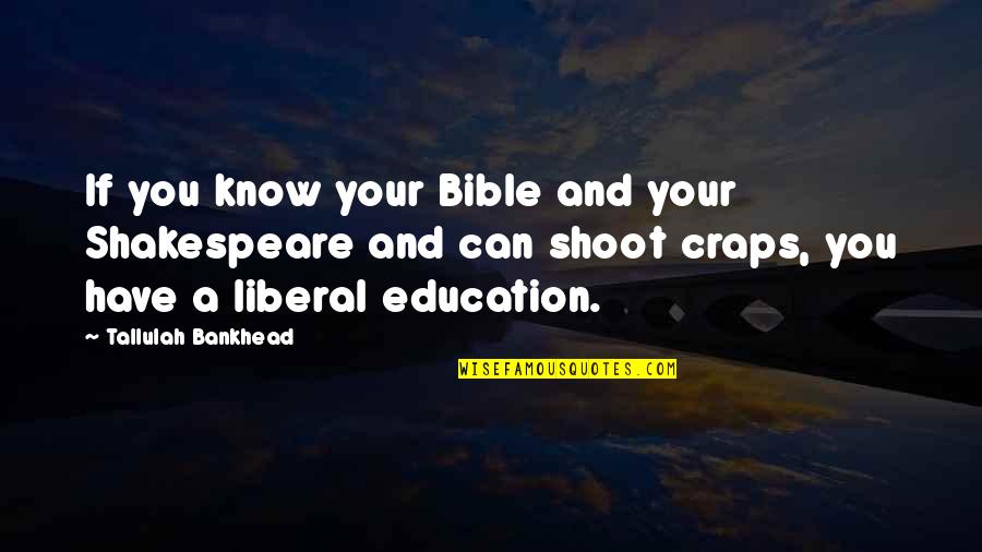 A Liberal Education Quotes By Tallulah Bankhead: If you know your Bible and your Shakespeare