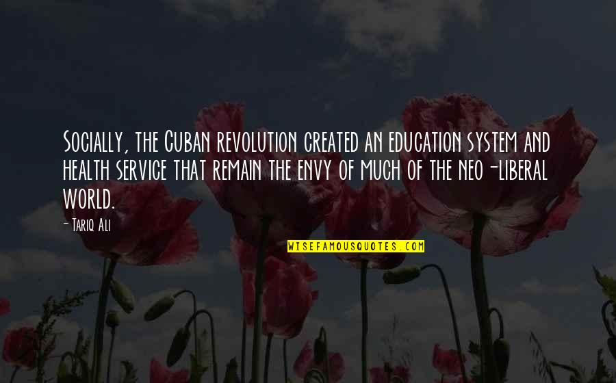 A Liberal Education Quotes By Tariq Ali: Socially, the Cuban revolution created an education system