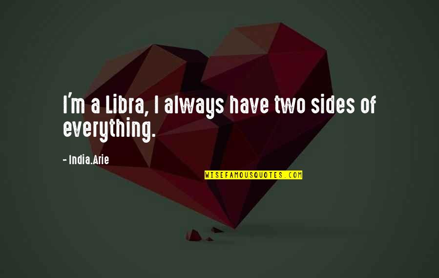 A Libra Quotes By India.Arie: I'm a Libra, I always have two sides
